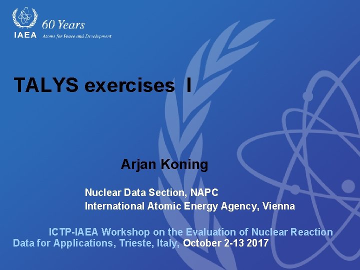 TALYS exercises I Arjan Koning Nuclear Data Section, NAPC International Atomic Energy Agency, Vienna