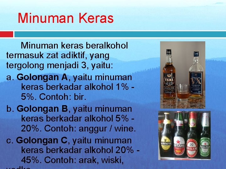 Minuman Keras Minuman keras beralkohol termasuk zat adiktif, yang tergolong menjadi 3, yaitu: a.