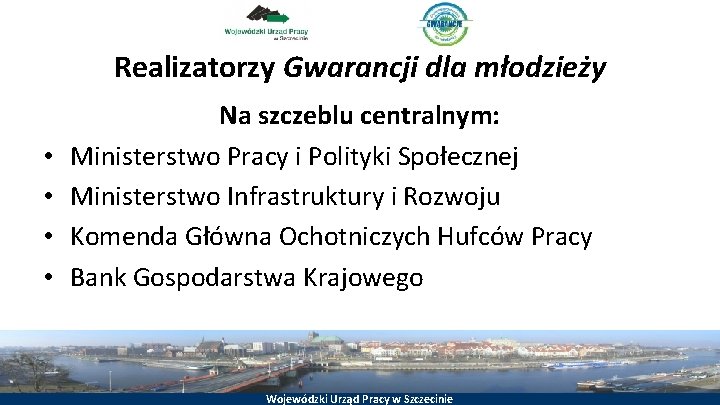 Realizatorzy Gwarancji dla młodzieży • • Na szczeblu centralnym: Ministerstwo Pracy i Polityki Społecznej