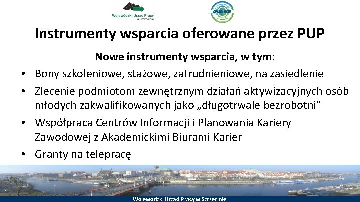 Instrumenty wsparcia oferowane przez PUP • • Nowe instrumenty wsparcia, w tym: Bony szkoleniowe,