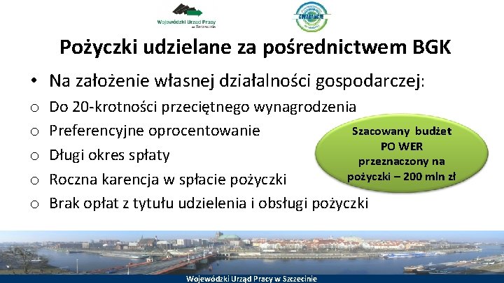 Pożyczki udzielane za pośrednictwem BGK • Na założenie własnej działalności gospodarczej: o o o