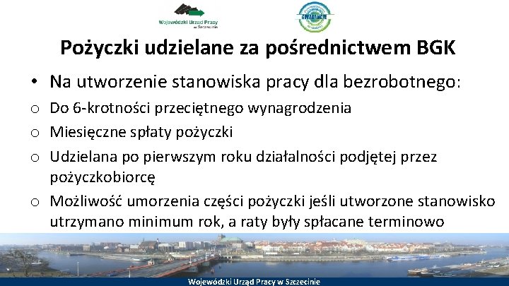 Pożyczki udzielane za pośrednictwem BGK • Na utworzenie stanowiska pracy dla bezrobotnego: o Do