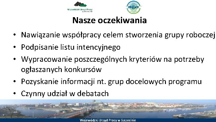 Nasze oczekiwania • Nawiązanie współpracy celem stworzenia grupy roboczej • Podpisanie listu intencyjnego •