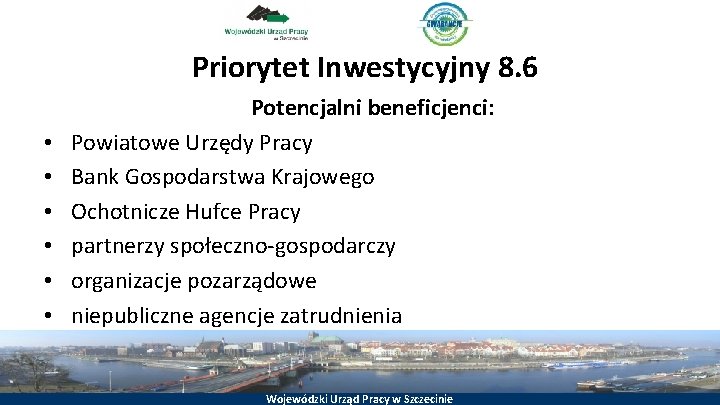 Priorytet Inwestycyjny 8. 6 • • • Potencjalni beneficjenci: Powiatowe Urzędy Pracy Bank Gospodarstwa