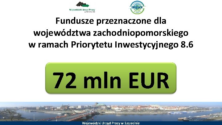 Fundusze przeznaczone dla województwa zachodniopomorskiego w ramach Priorytetu Inwestycyjnego 8. 6 72 mln EUR