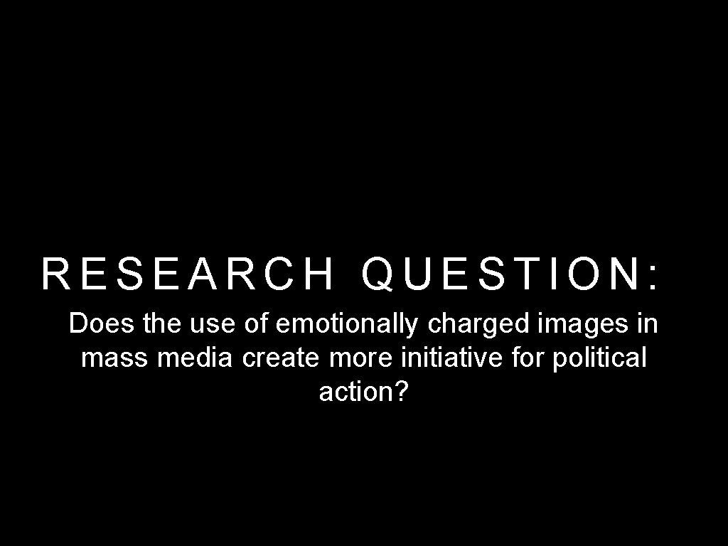 RESEARCH QUESTION: Does the use of emotionally charged images in mass media create more RESEARCH QUESTION: Does the use of emotionally charged images in mass media create more