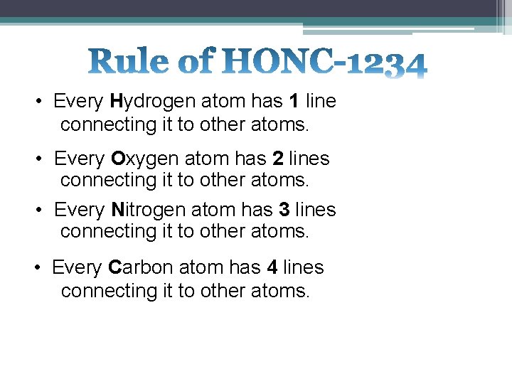  • Every Hydrogen atom has 1 line connecting it to other atoms. •