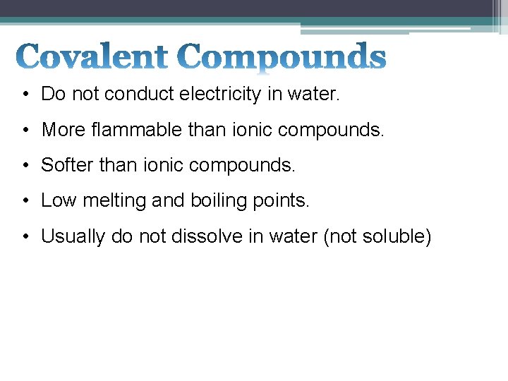  • Do not conduct electricity in water. • More flammable than ionic compounds.