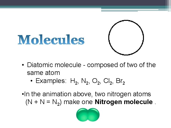  • Diatomic molecule - composed of two of the same atom • Examples: