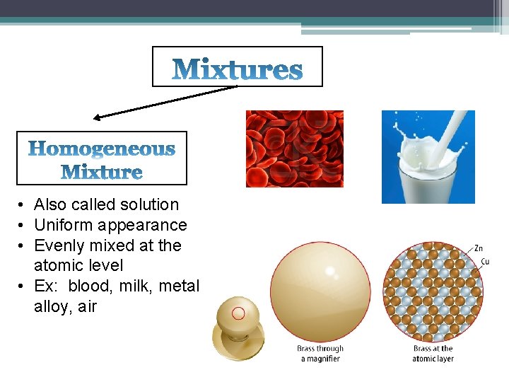  • Also called solution • Uniform appearance • Evenly mixed at the atomic