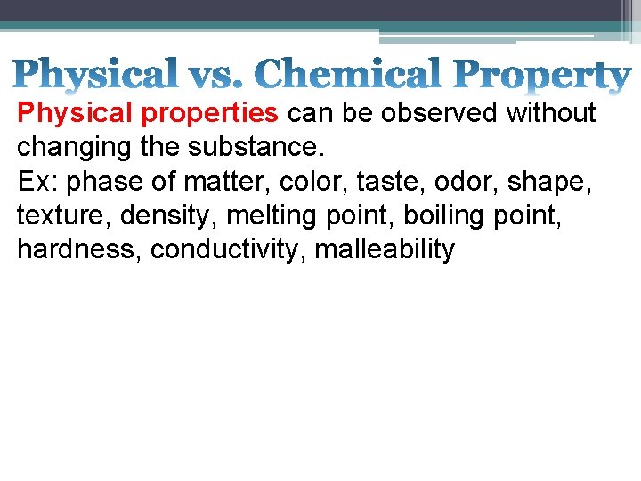 Physical properties can be observed without changing the substance. Ex: phase of matter, color,