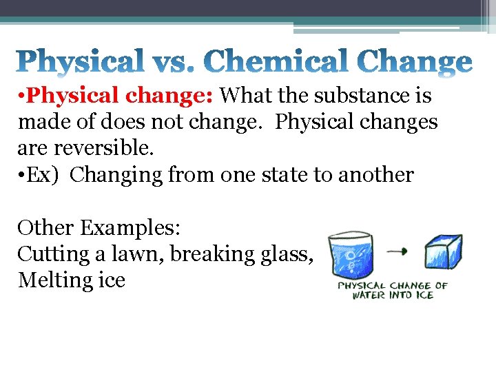  • Physical change: What the substance is made of does not change. Physical