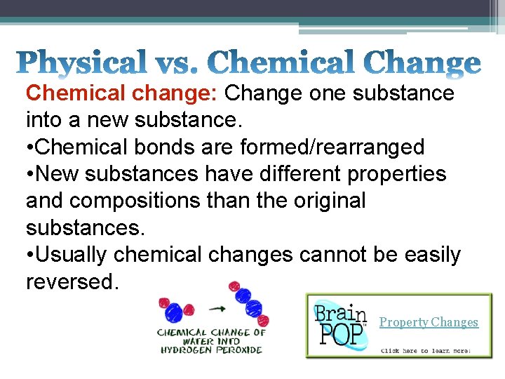 Chemical change: Change one substance into a new substance. • Chemical bonds are formed/rearranged