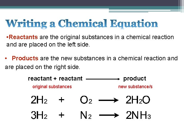 • Reactants are the original substances in a chemical reaction and are placed