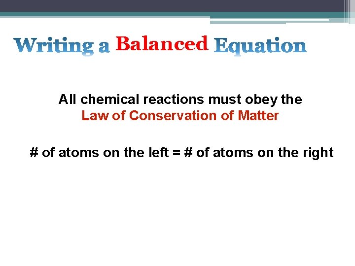 Balanced All chemical reactions must obey the Law of Conservation of Matter # of