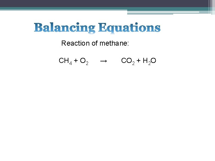 Reaction of methane: CH 4 + O 2 → CO 2 + H 2