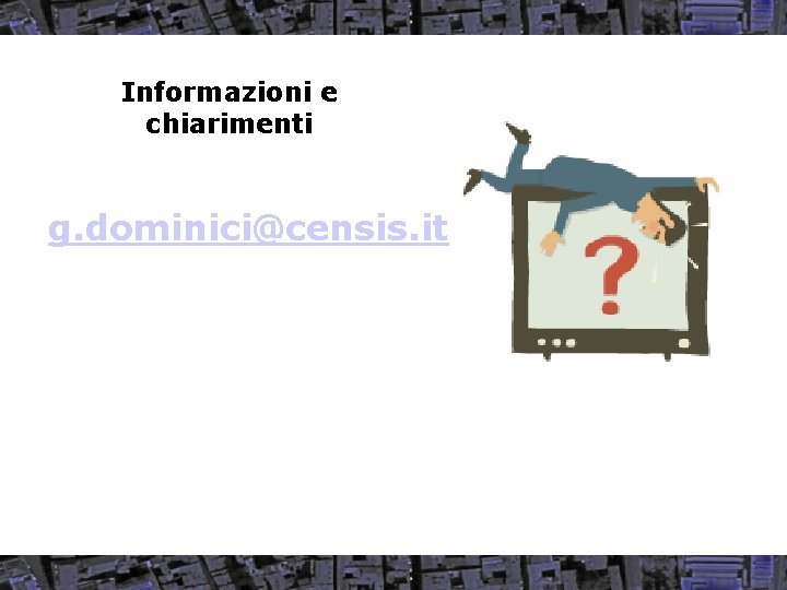 Informazioni e chiarimenti g. dominici@censis. it 