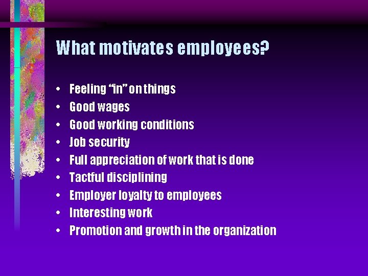 What motivates employees? • • • Feeling “in” on things Good wages Good working