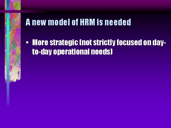 A new model of HRM is needed • More strategic (not strictly focused on