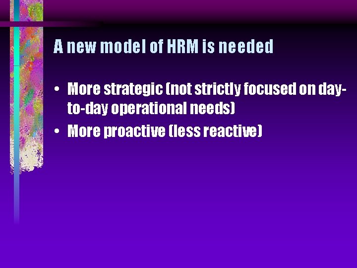 A new model of HRM is needed • More strategic (not strictly focused on