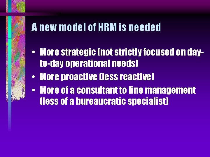 A new model of HRM is needed • More strategic (not strictly focused on