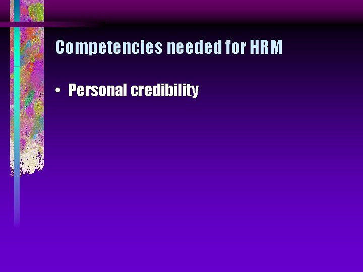 Competencies needed for HRM • Personal credibility 