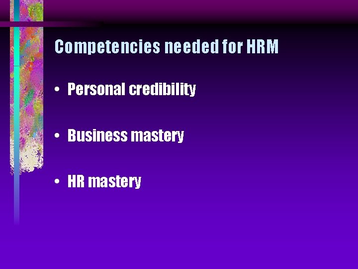 Competencies needed for HRM • Personal credibility • Business mastery • HR mastery 