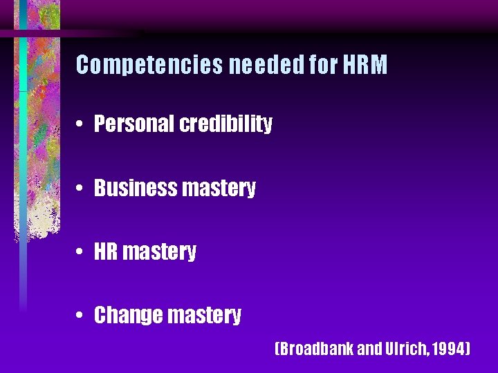 Competencies needed for HRM • Personal credibility • Business mastery • HR mastery •