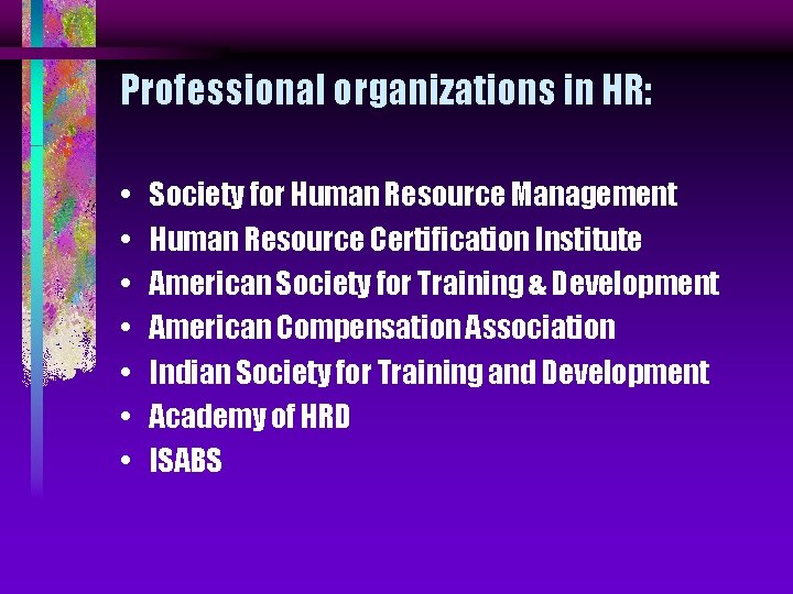 Professional organizations in HR: • • Society for Human Resource Management Human Resource Certification