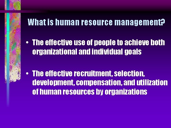 What is human resource management? • The effective use of people to achieve both