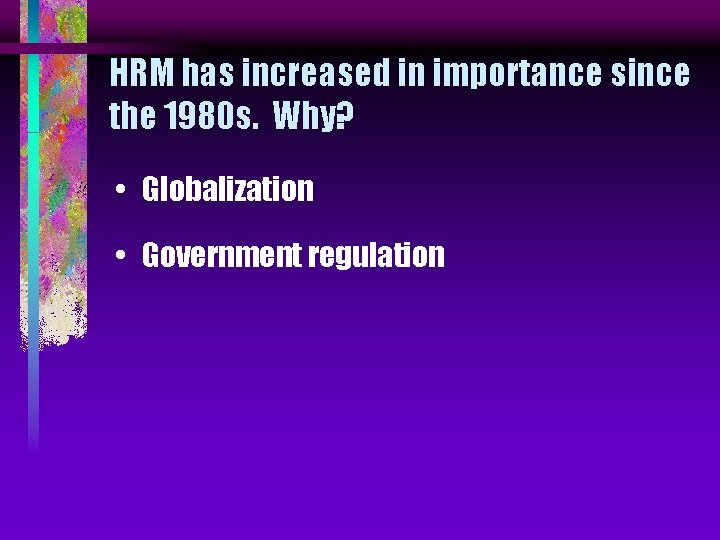 HRM has increased in importance since the 1980 s. Why? • Globalization • Government