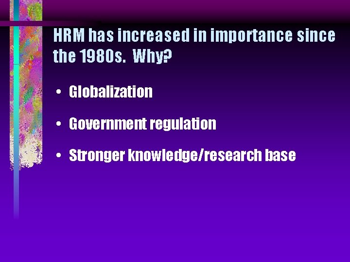 HRM has increased in importance since the 1980 s. Why? • Globalization • Government