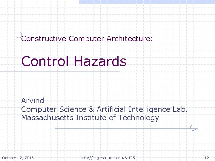 Constructive Computer Architecture: Control Hazards Arvind Computer Science & Artificial Intelligence Lab. Massachusetts Institute