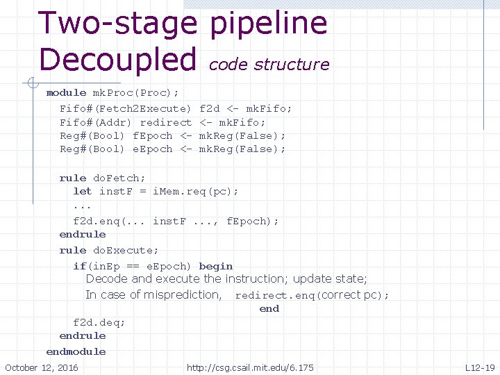 Two-stage pipeline Decoupled code structure module mk. Proc(Proc); Fifo#(Fetch 2 Execute) Fifo#(Addr) redirect Reg#(Bool)