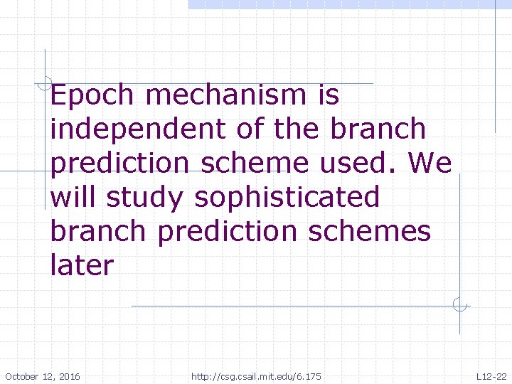 Epoch mechanism is independent of the branch prediction scheme used. We will study sophisticated