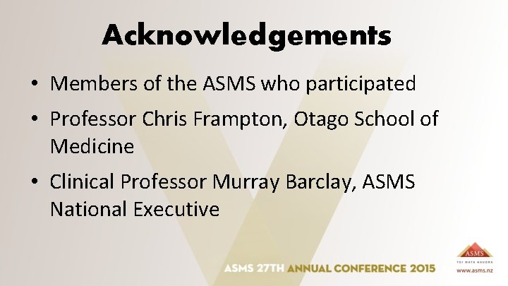 Acknowledgements • Members of the ASMS who participated • Professor Chris Frampton, Otago School