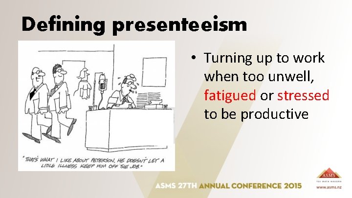 Defining presenteeism • Turning up to work when too unwell, fatigued or stressed to