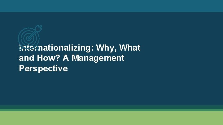 Internationalizing: Why, What and How? A Management Perspective 