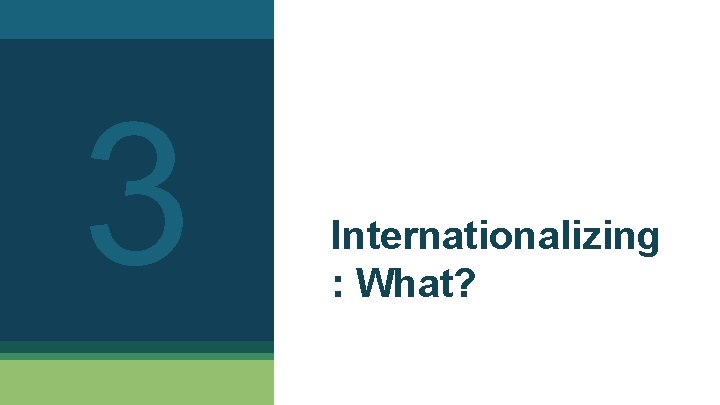 3 Internationalizing : What? 