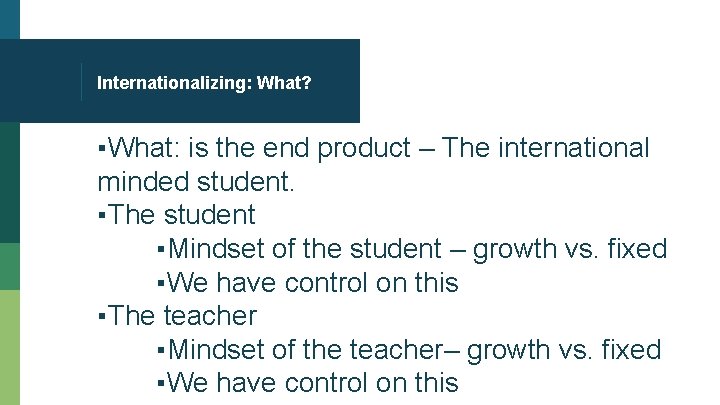 Internationalizing: What? ▪What: is the end product – The international minded student. ▪The student