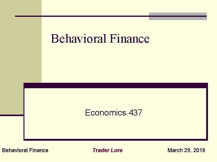 Behavioral Finance Economics 437 Behavioral Finance Trader Lore March 29, 2018 