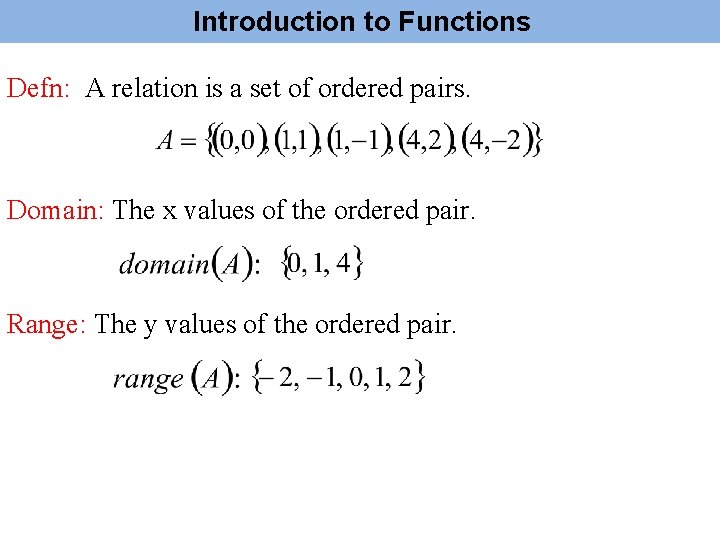 Introduction to Functions Defn: A relation is a set of ordered pairs. Domain: The Introduction to Functions Defn: A relation is a set of ordered pairs. Domain: The