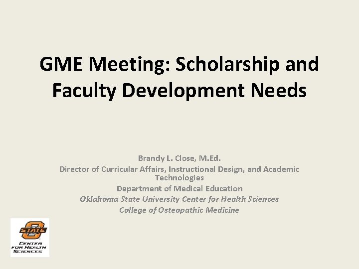 GME Meeting: Scholarship and Faculty Development Needs Brandy L. Close, M. Ed. Director of