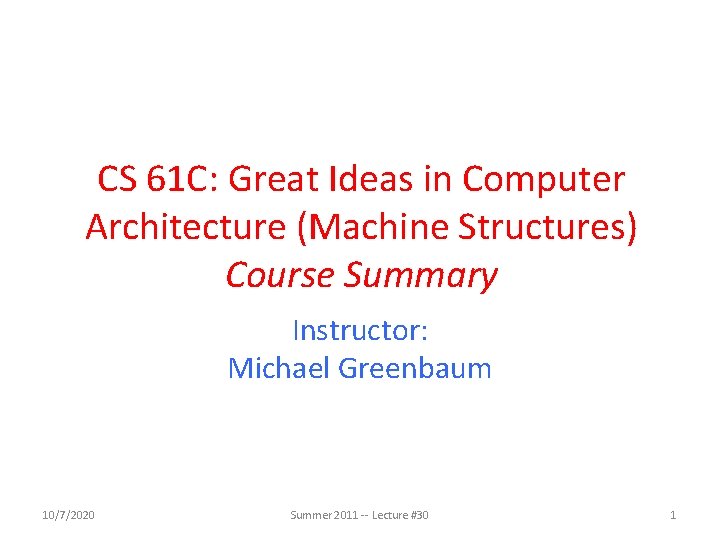 CS 61 C: Great Ideas in Computer Architecture (Machine Structures) Course Summary Instructor: Michael