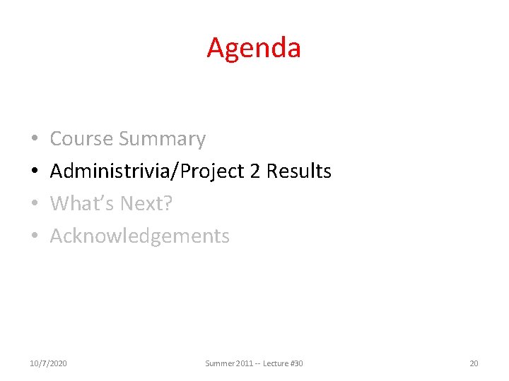 Agenda • • Course Summary Administrivia/Project 2 Results What’s Next? Acknowledgements 10/7/2020 Summer 2011