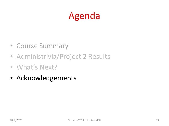 Agenda • • Course Summary Administrivia/Project 2 Results What’s Next? Acknowledgements 10/7/2020 Summer 2011