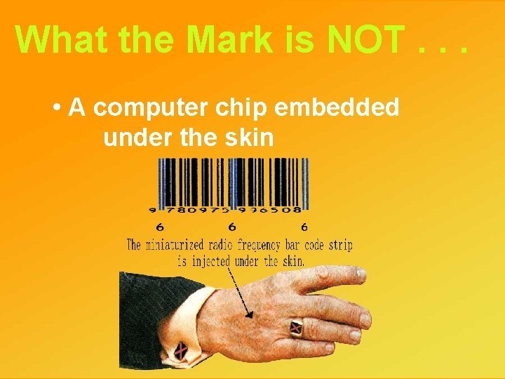 What the Mark is NOT. . . • A computer chip embedded under the