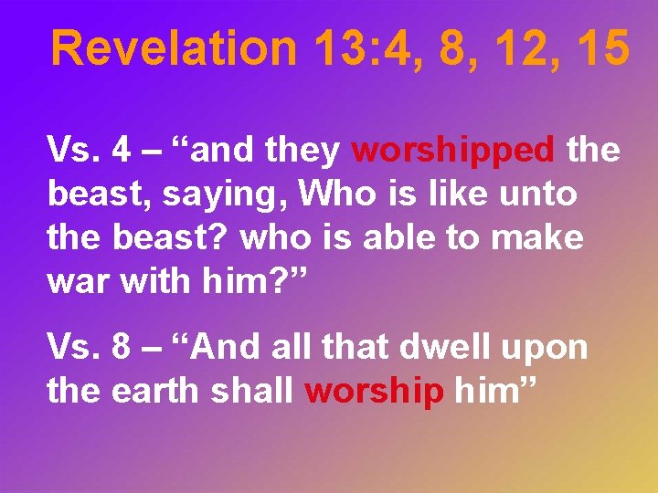 Revelation 13: 4, 8, 12, 15 Vs. 4 – “and they worshipped the beast,