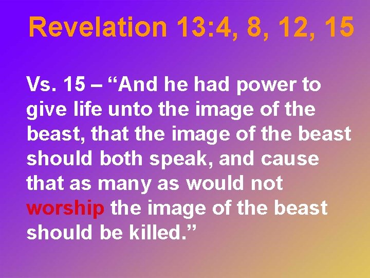 Revelation 13: 4, 8, 12, 15 Vs. 15 – “And he had power to