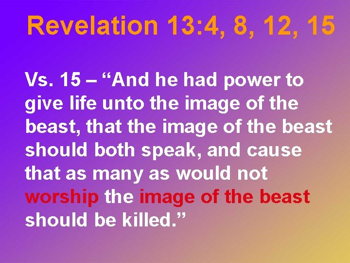 Revelation 13: 4, 8, 12, 15 Vs. 15 – “And he had power to